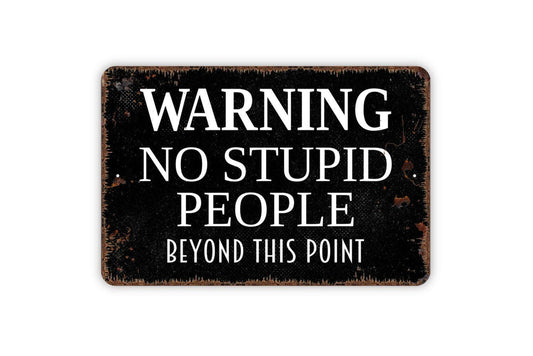 Warning No Stupid People Beyond This Point Sign - Metal Wall Art - Indoor or Outdoor