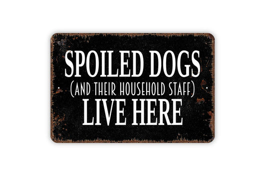 Spoiled Dogs And Their Household Staff Live Here Sign | Funny Dog Lover Wall Sign | Pet Owner Humor Metal Sign or Vinyl Sticker Home Décor