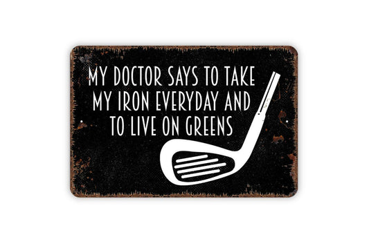 My Doctor Says To Take My Iron Everyday And To Live On Greens Sign Metal or Vinyl Sticker | Funny Golf Sign | Golfer Gift | Rustic Man Cave
