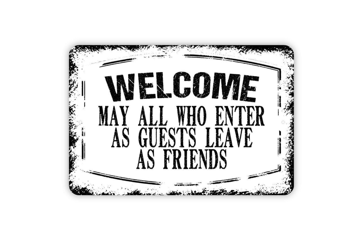 Welcome May All Who Enter As Guests Leave As Friends Sign - Metal Indoor or Outdoor Wall Art