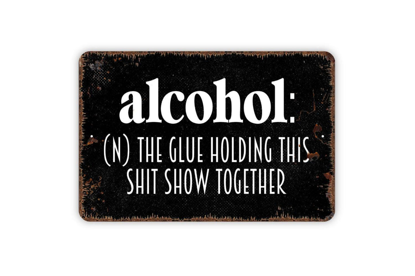Alcohol Definition The Glue Holding This Shit Show Together Sign - Funny Metal Indoor or Outdoor Wall Art