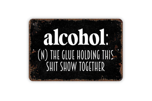 Alcohol Definition The Glue Holding This Shit Show Together Sign - Funny Metal Indoor or Outdoor Wall Art