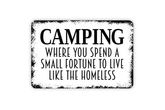 Camping Where You Spend A Small Fortune To Live Like The Homeless Sign - Funny Camper Metal Wall Art - Indoor or Outdoor