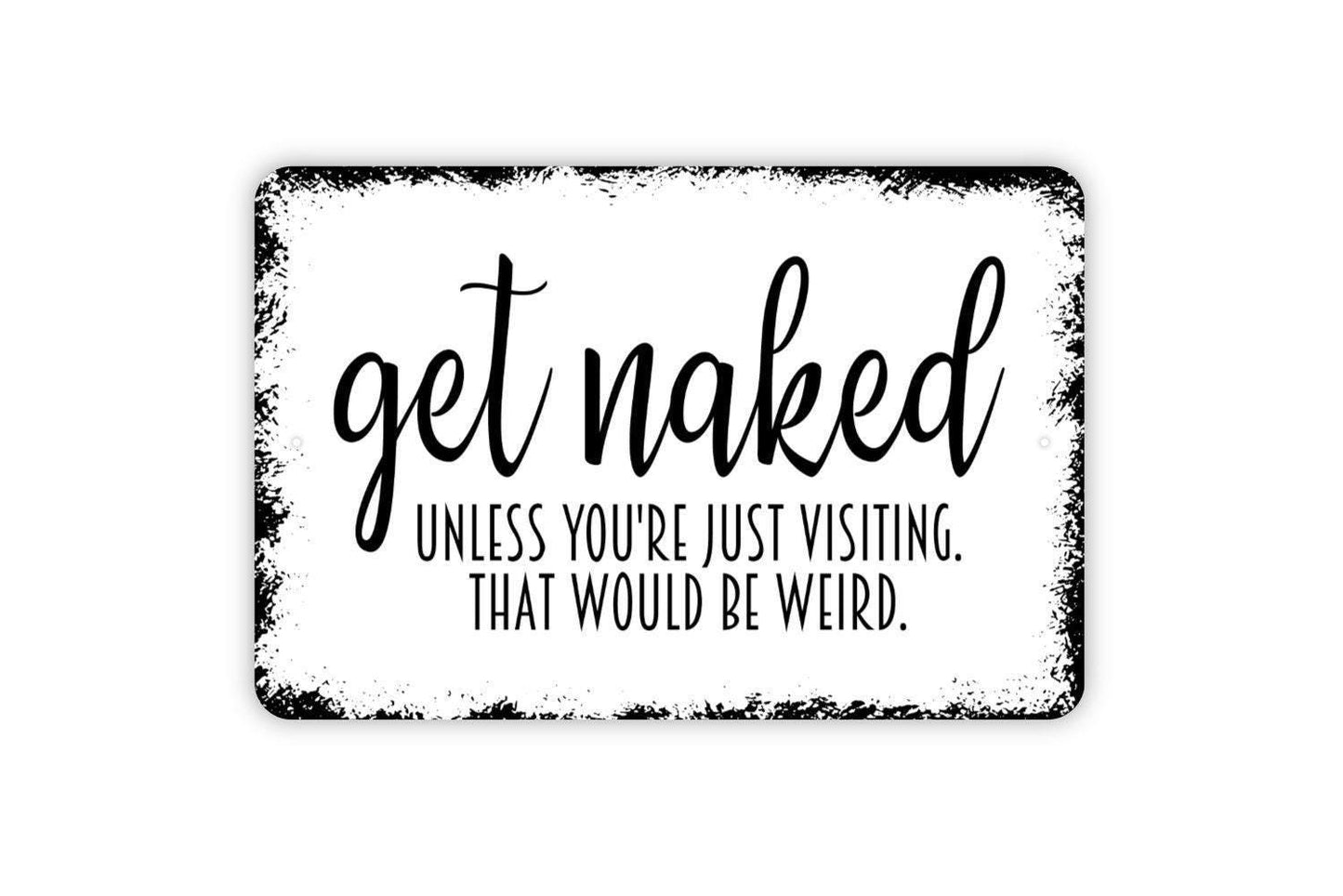Get Naked Unless You're Just Visiting That Would Be Weird Sign - Funny Bathroom Metal Wall Art - Indoor or Outdoor