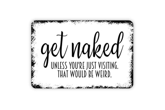 Get Naked Unless You're Just Visiting That Would Be Weird Sign - Funny Bathroom Metal Wall Art - Indoor or Outdoor