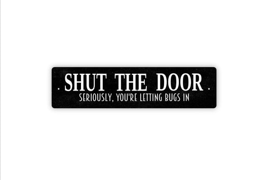 Shut The Door Seriously You're Letting Bugs In Sign - Funny Welcome To Our Home Rustic Street Metal Sign or Door Name Plate Plaque