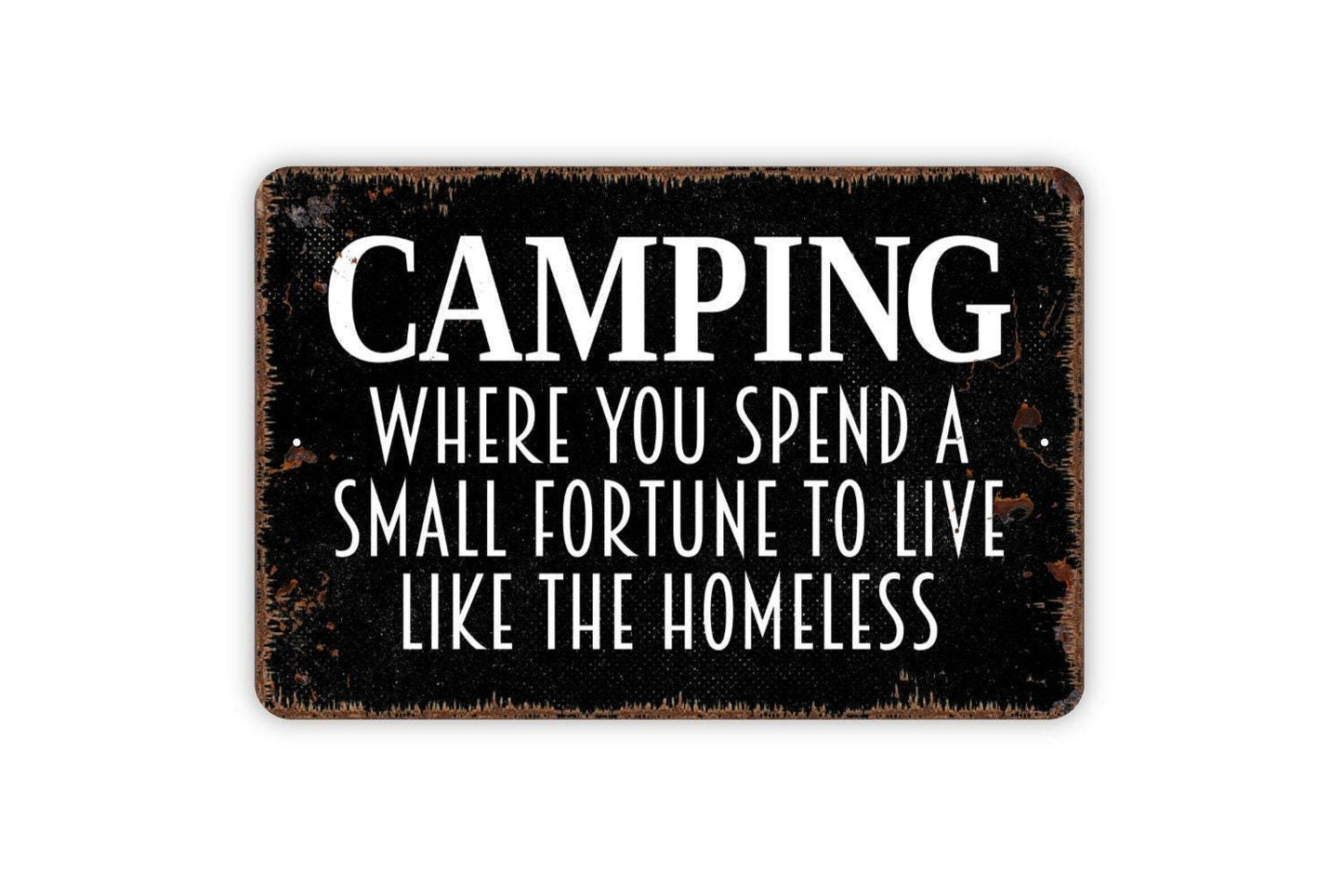 Camping Where You Spend A Small Fortune To Live Like The Homeless Sign - Funny Camper Metal Wall Art - Indoor or Outdoor