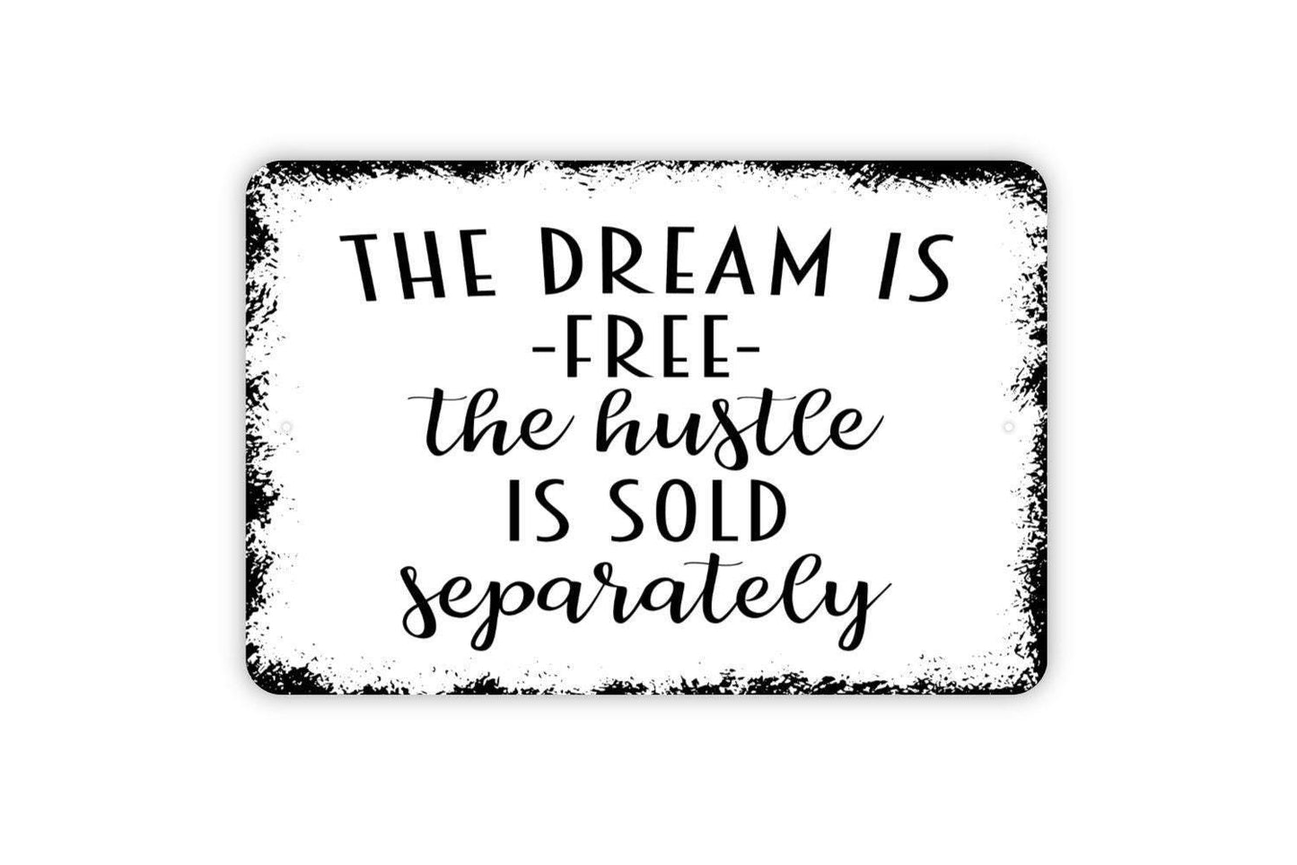 The Dream Is Free The Hustle Is Sold Separately Sign - Funny Inspirational Metal Wall Art - Indoor or Outdoor