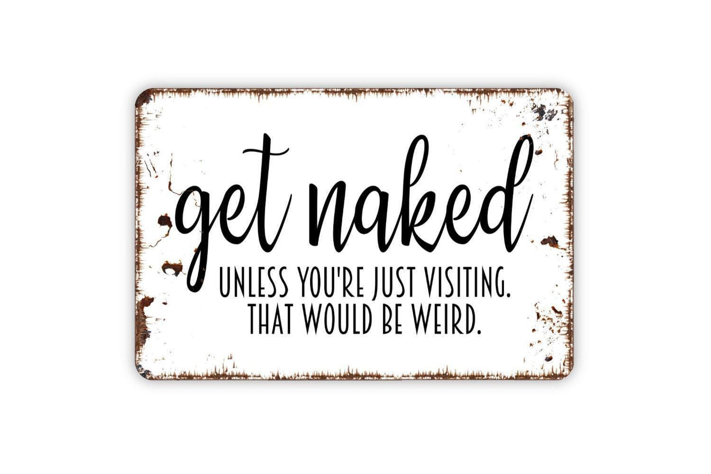 Get Naked Unless You're Just Visiting That Would Be Weird Sign - Funny Bathroom Metal Wall Art - Indoor or Outdoor