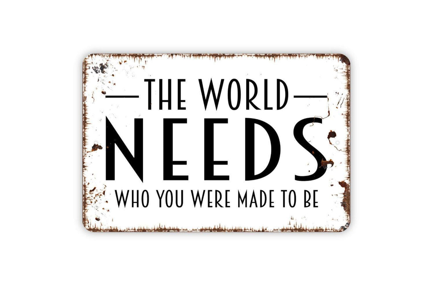 The World Needs Who You Were Made To Be Sign - Inspirational Metal Indoor or Outdoor Wall Art