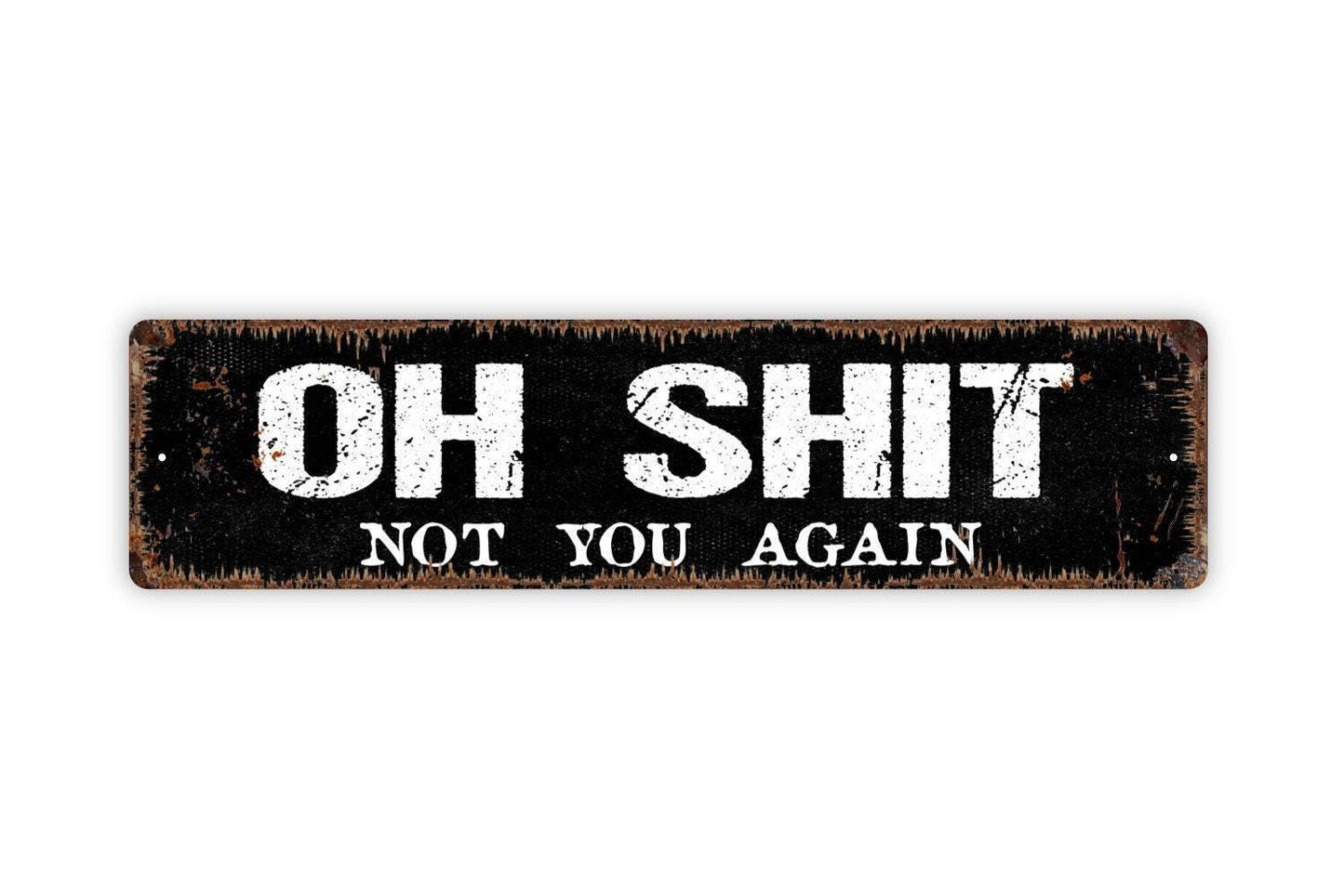 Oh Shit Not You Again Sign - Funny Welcome To Our Home Greetings Go On Git Vinyl Sticker Or  Metal Street Sign or Door Name Plate Plaque