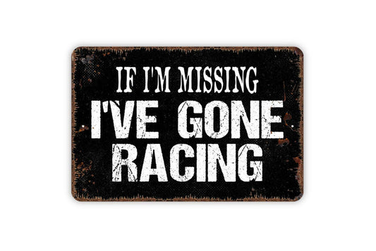 If I'm Missing I've Gone Racing Sign - Metal Indoor or Outdoor Wall Art