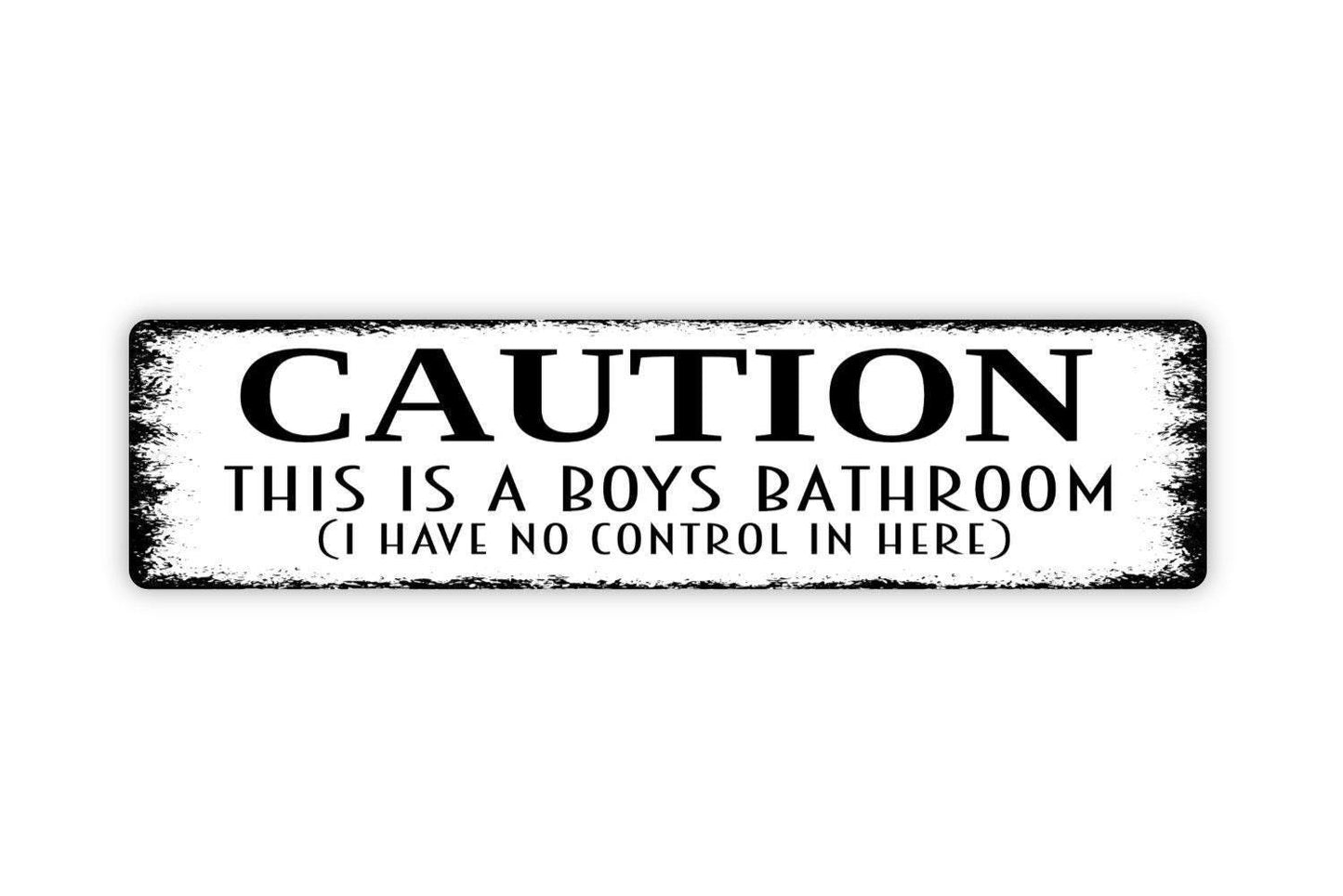 Caution This Is A Boys Bathroom I Have No Control In Here Sign - Restroom Kids Vinyl Sticker Or  Metal Street Sign or Door Name Plate Plaque