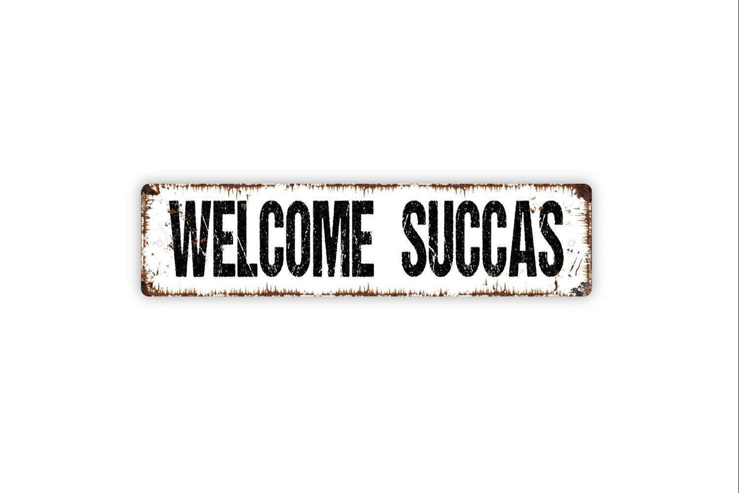 Welcome Succas Sign - Vinyl Sticker Or  Metal Street Sign or Door Name Plate Plaque