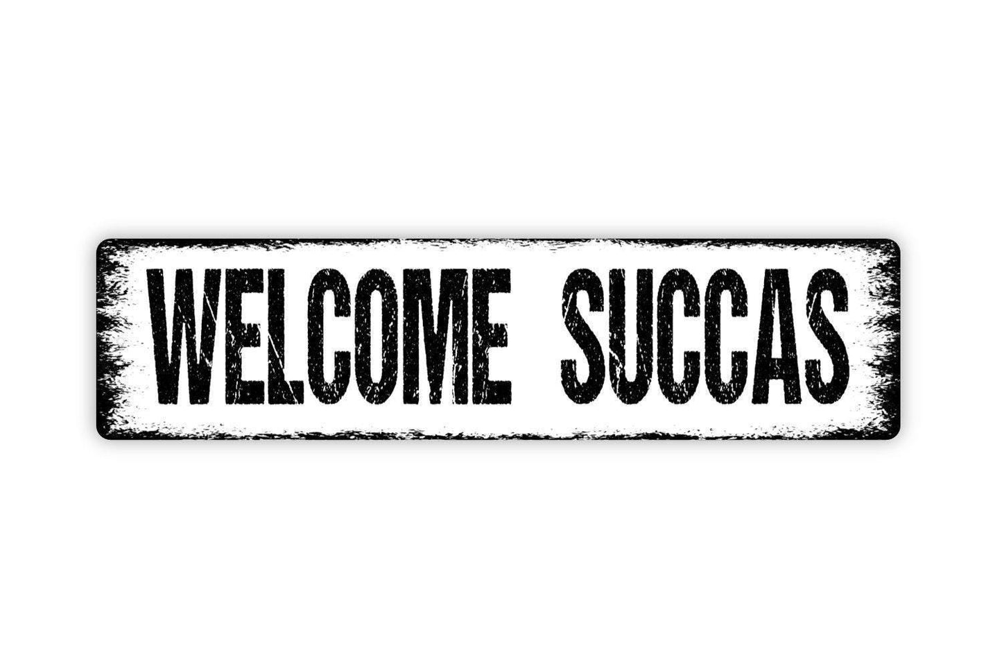 Welcome Succas Sign - Vinyl Sticker Or  Metal Street Sign or Door Name Plate Plaque