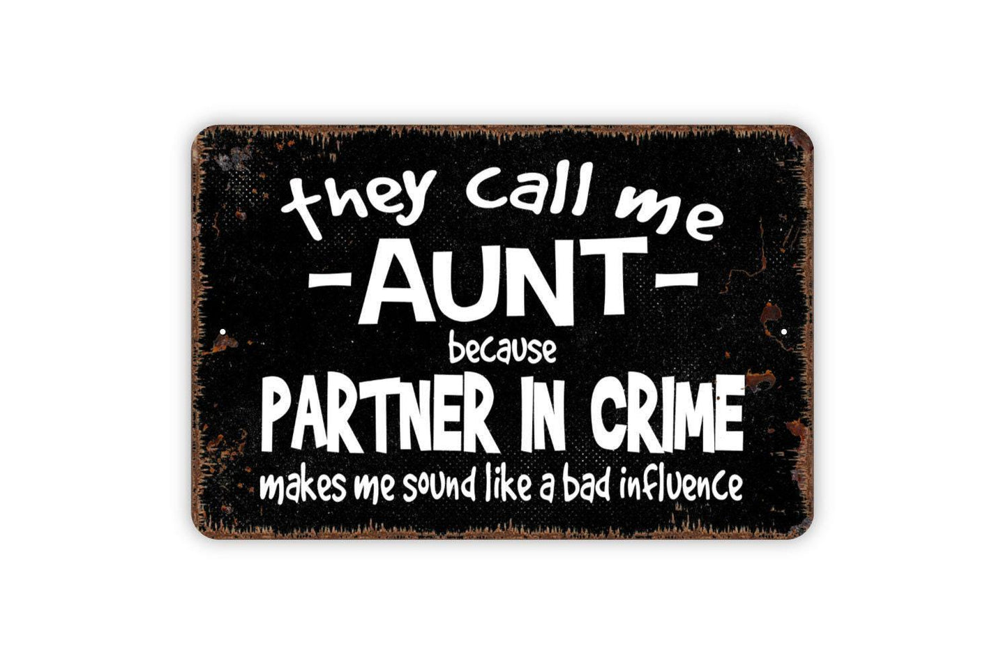 They Call Me Aunt Because Partner In Crime Makes Me Sound Like A Bad Influence Sign - Funny Metal Wall Art - Indoor or Outdoor