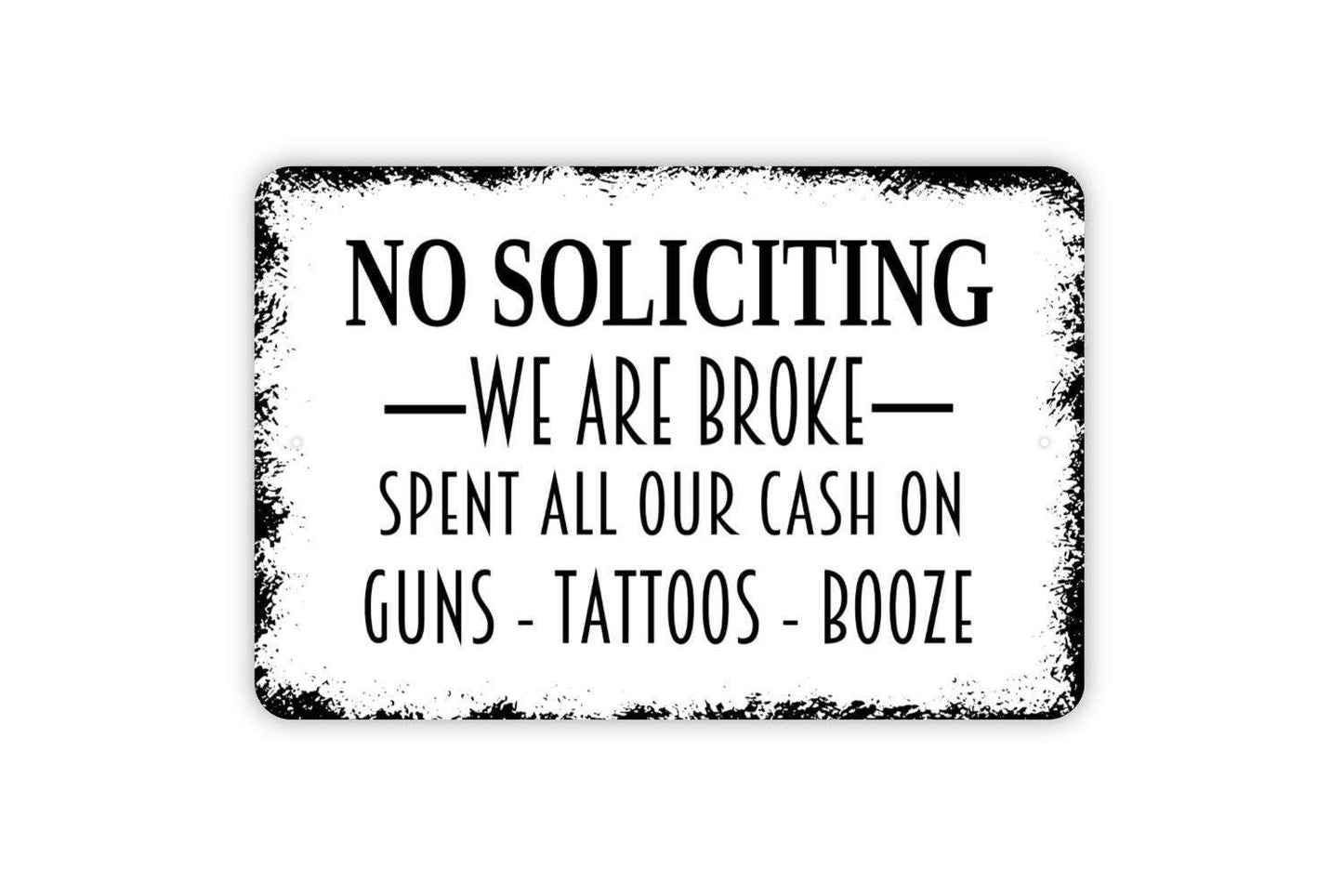 No Soliciting We Are Broke Spent All Our Cash On Guns Tattoos Booze Sign - Funny Metal Indoor or Outdoor Wall Art