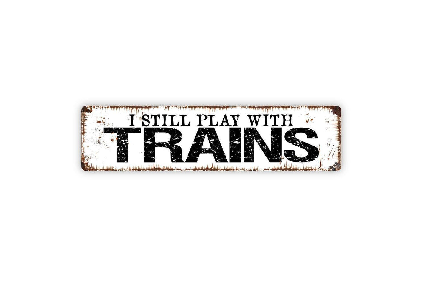 I Still Play With Trains Sign | Funny Metal Wall Art Vinyl Sticker Train Lover Gift Rustic Wall Decor Railroad Room Man Cave Sign
