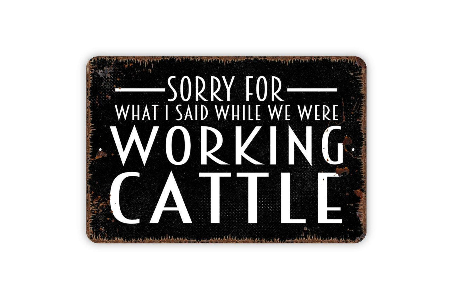 Sorry For What I Said While We Were Working Cattle Sign - Funny Farm Metal Indoor or Outdoor Wall Art
