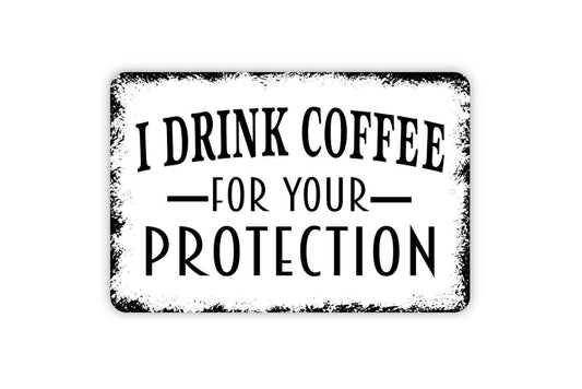 I Drink Coffee For Your Protection Sign - Kitchen Metal Wall Art - Indoor or Outdoor