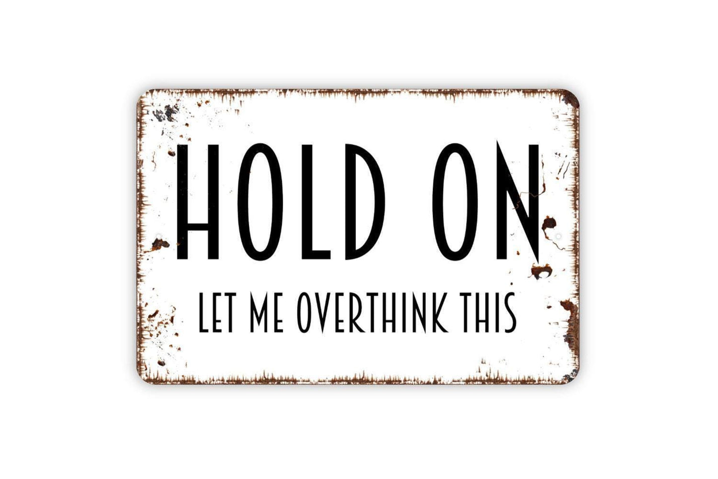 Hold On Let Me Overthink This Sign - Funny Farmhouse Wall Decor Modern Wall Art Metal Sign - Indoor Or Outdoor