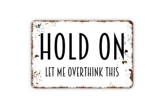Hold On Let Me Overthink This Sign - Funny Farmhouse Wall Decor Modern Wall Art Metal Sign - Indoor Or Outdoor