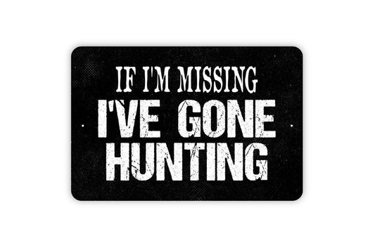 If I'm Missing I've Gone Hunting Sign - Hunter Huntsman Woodsman Outdoorsman Style Decor Modern Wall Art Indoor Or Outdoor Metal Sign
