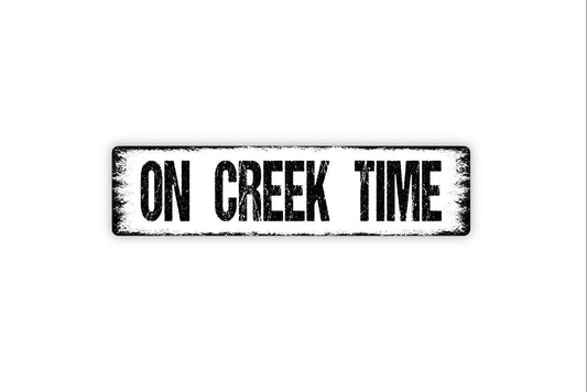 On Creek Time Sign -  Vinyl Sticker Or  Metal Street Sign Door Plaque