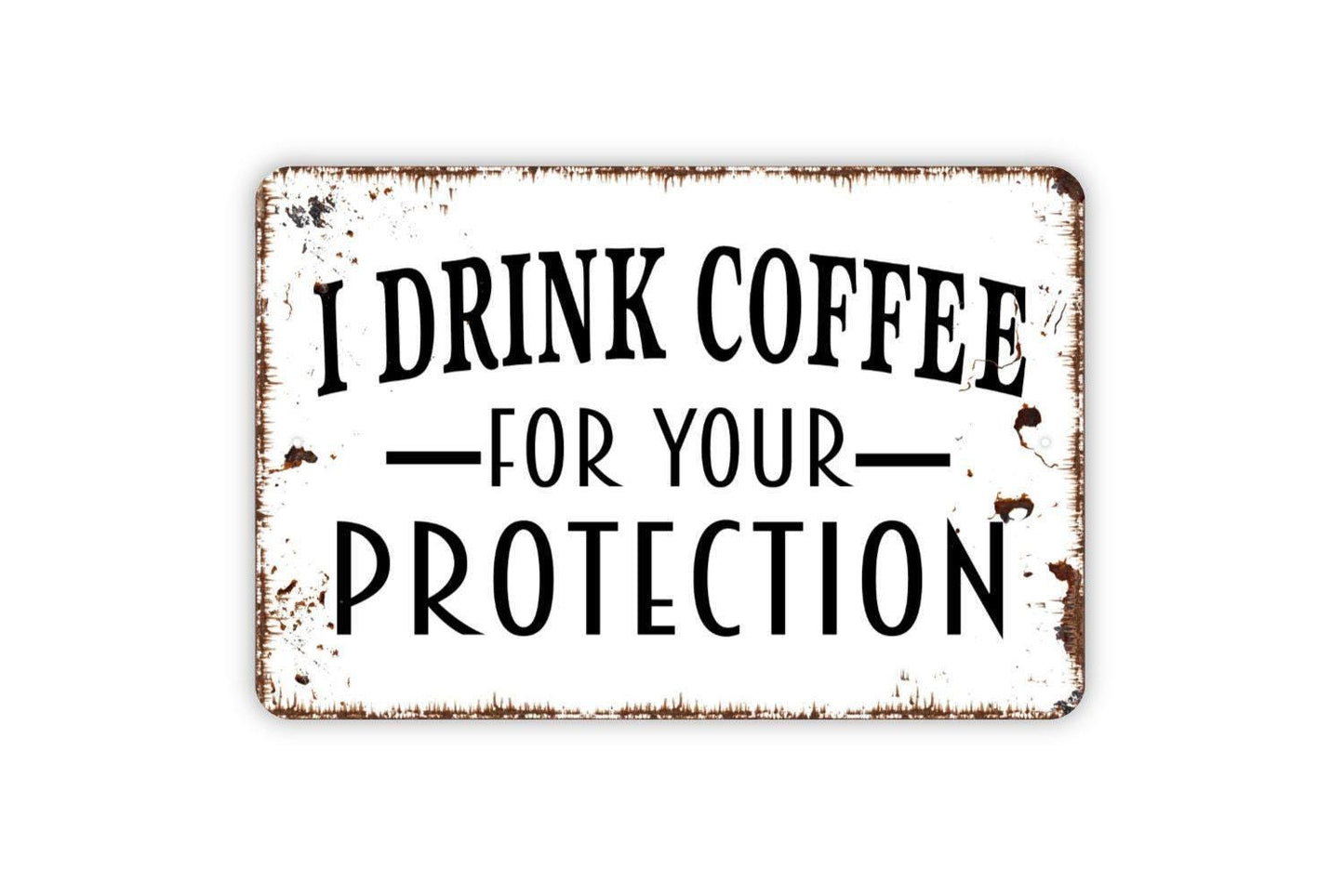 I Drink Coffee For Your Protection Sign - Kitchen Metal Wall Art - Indoor or Outdoor