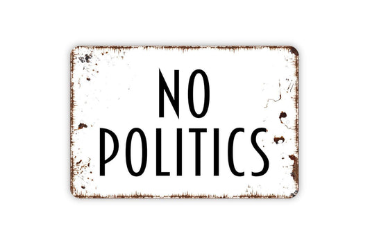 No Politics Sign - Metal Indoor or Outdoor Wall Art