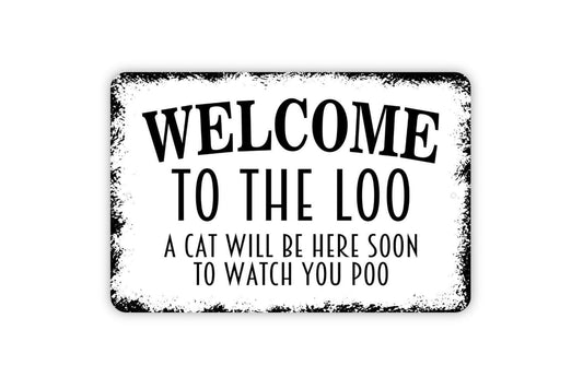 Welcome To The Loo A Cat Will Be Here Soon To Watch You Poo Sign - Funny Bathroom Metal Wall Art - Indoor or Outdoor - Over The Toilet Sign
