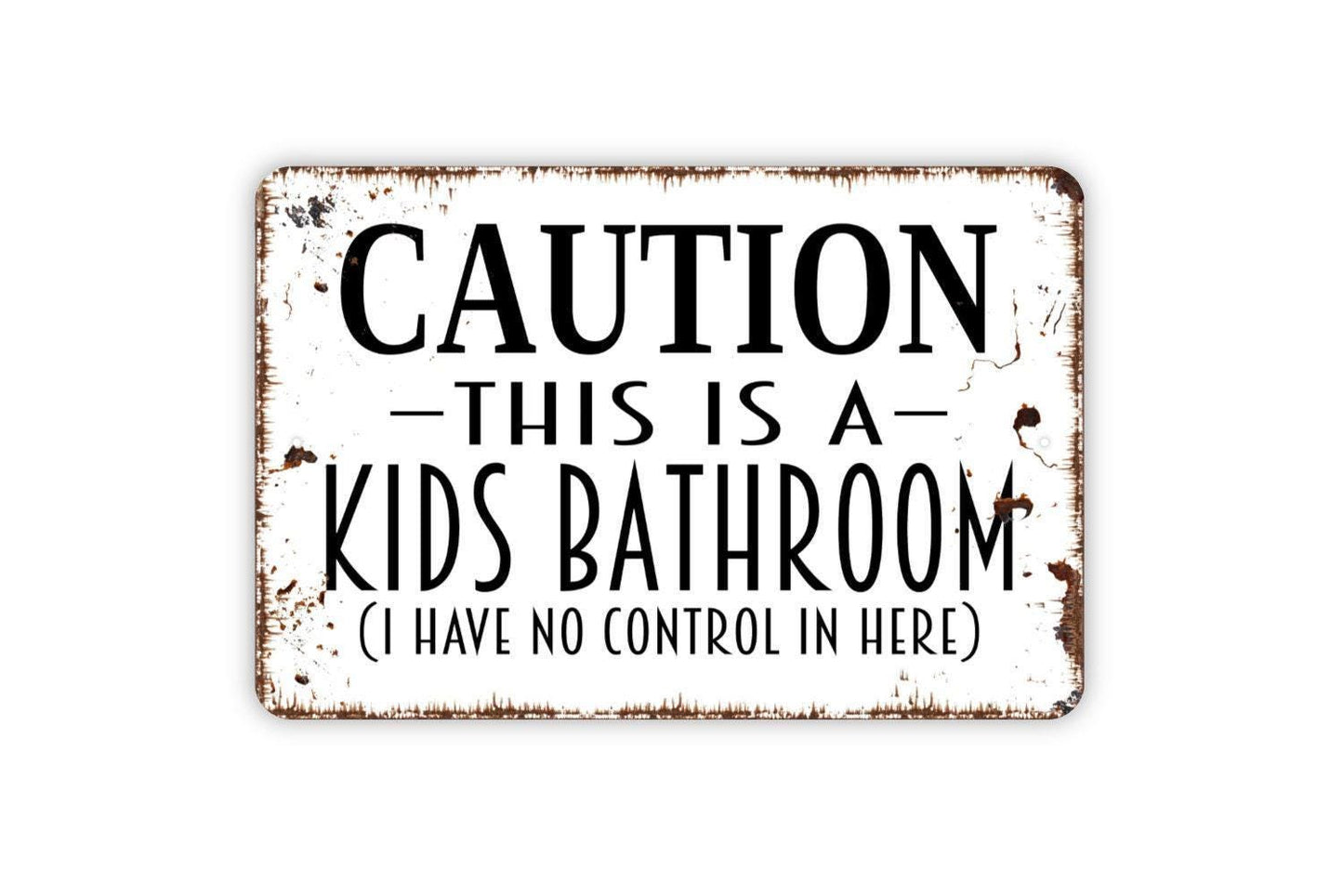 Caution This Is A Kids Bathroom I Have No Control In Here Sign - Funny Restroom Metal Wall Art - Indoor or Outdoor