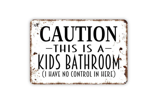 Caution This Is A Kids Bathroom I Have No Control In Here Sign - Funny Restroom Metal Wall Art - Indoor or Outdoor