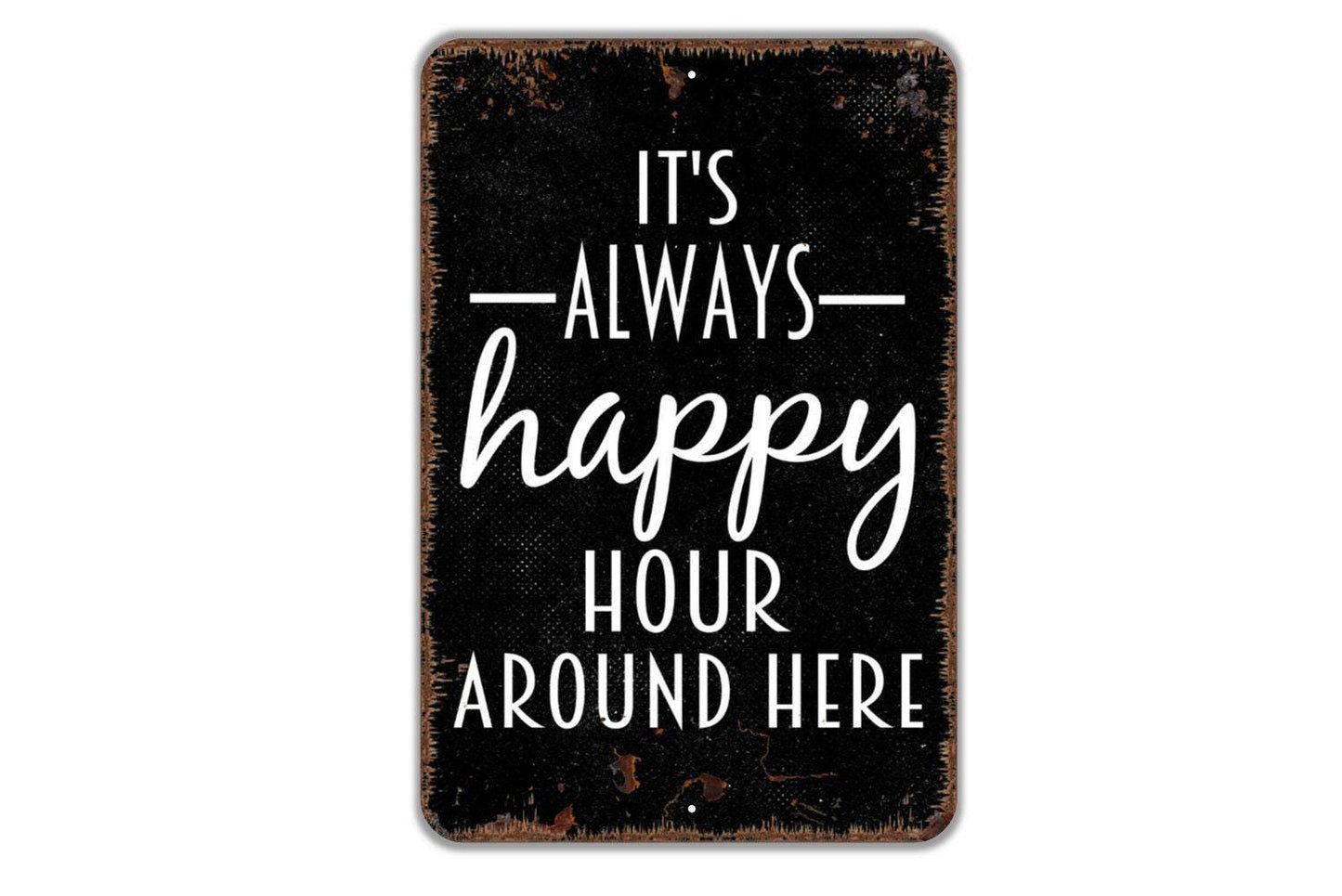 It's Always Happy Hour Around Here Sign - Funny Drinking Alcohol Indoor Or Outdoor Modern Wall Art Metal Sign