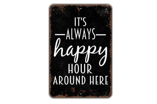 It's Always Happy Hour Around Here Sign - Funny Drinking Alcohol Indoor Or Outdoor Modern Wall Art Metal Sign
