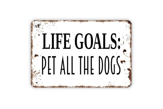 Life Goals: Pet All The Dogs Sign - Dog Pup Puppy Love Metal Indoor or Outdoor Wall Art
