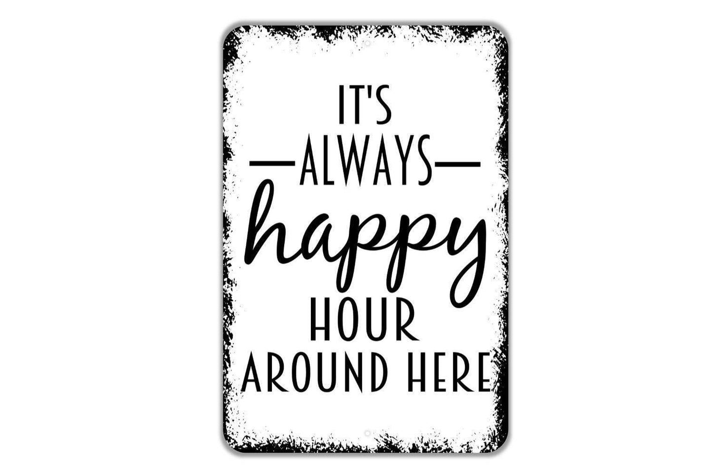 It's Always Happy Hour Around Here Sign - Funny Drinking Alcohol Indoor Or Outdoor Modern Wall Art Metal Sign