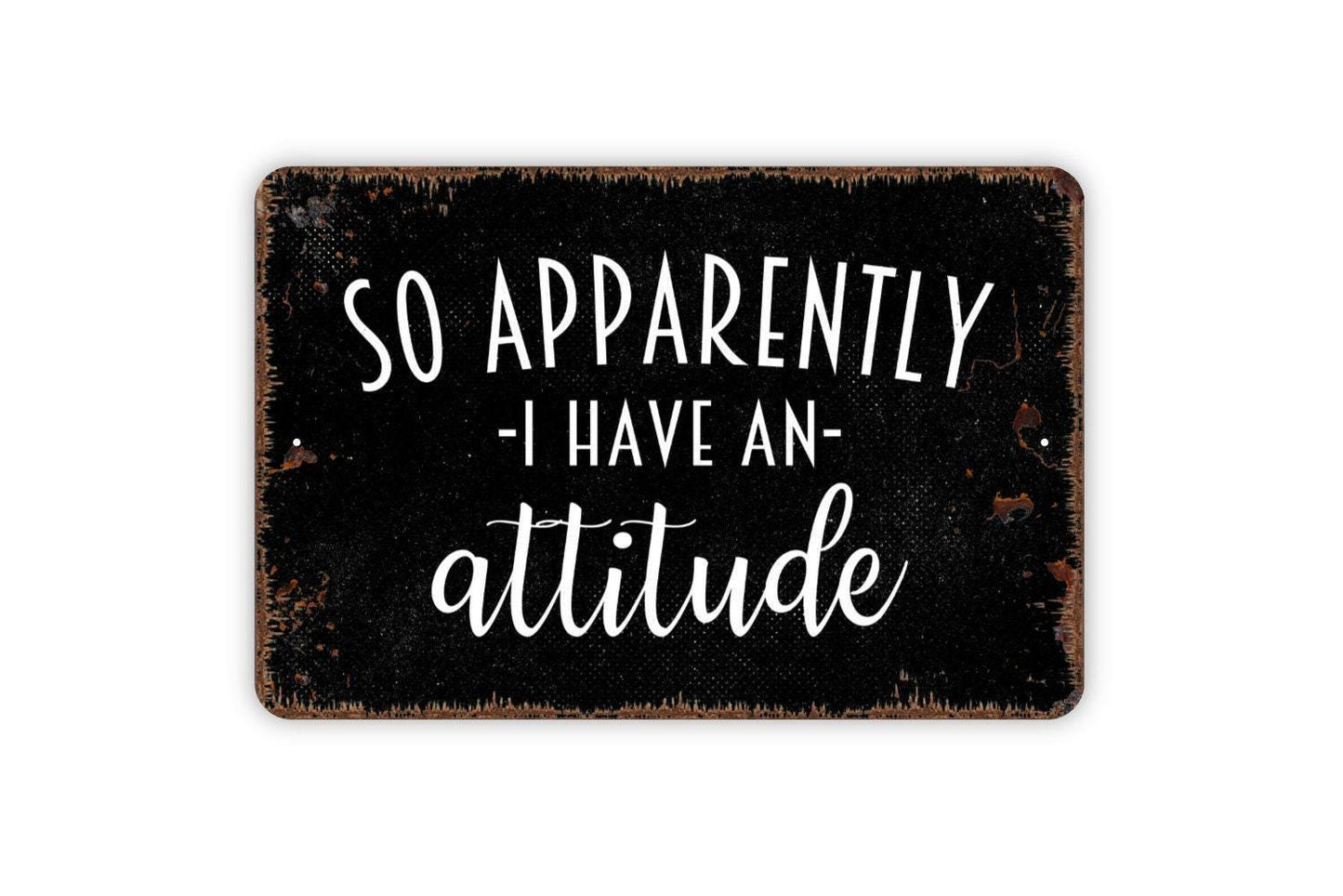 So Apparently I Have An Attitude Sign - Funny Sassy Metal Wall Art