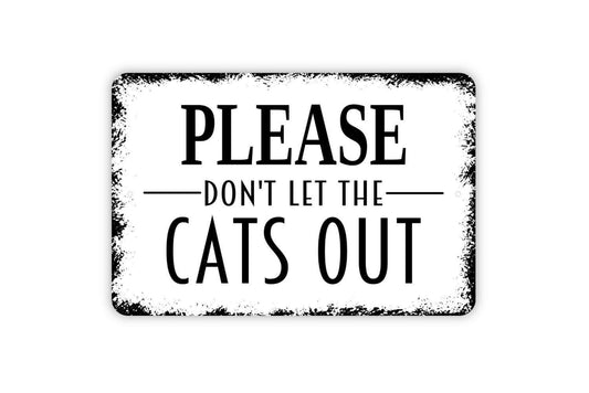 Please Don't Let The Cats Out Sign - Metal Wall Art - Indoor or Outdoor