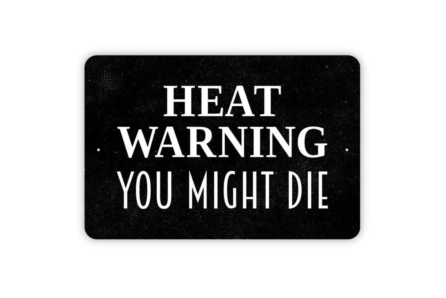 Heat Warning You Might Die Sign - Notice Warning Beware Excessive Hot Temperature Outdoor Or Indoor Metal Sign Wall Art