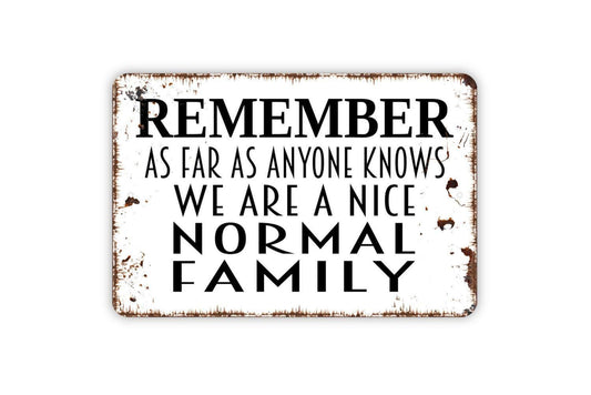 Remember As Far As Anyone Knows We Are A Nice Normal Family Sign - Funny Metal Wall Art