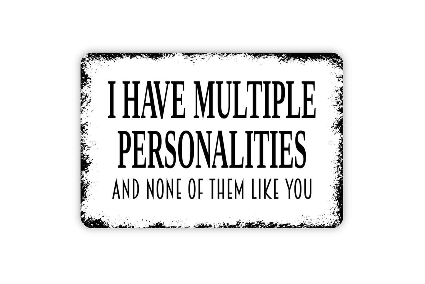 I Have Multiple Personalities And None Of Them Like You Sign - Funny Sarcasm Metal Indoor or Outdoor Wall Art