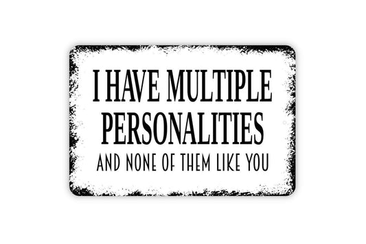 I Have Multiple Personalities And None Of Them Like You Sign - Funny Sarcasm Metal Indoor or Outdoor Wall Art