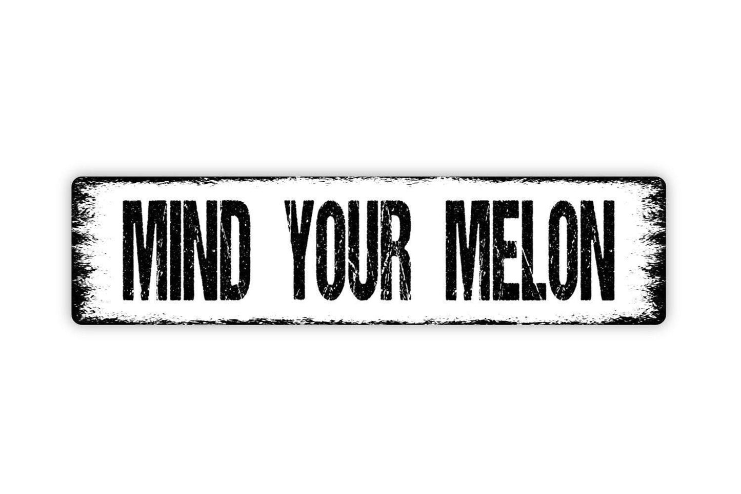 Mind Your Melon Sign - Warning Vinyl Sticker Or  Custom Metal Street Sign or Door Name Plate Plaque