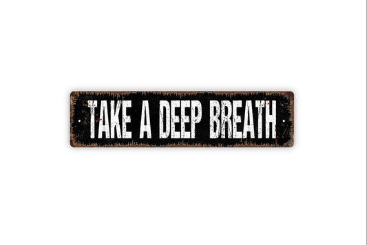 Take A Deep Breath Sign - Vinyl Sticker Or  Metal Street Sign or Door Name Plate Plaque