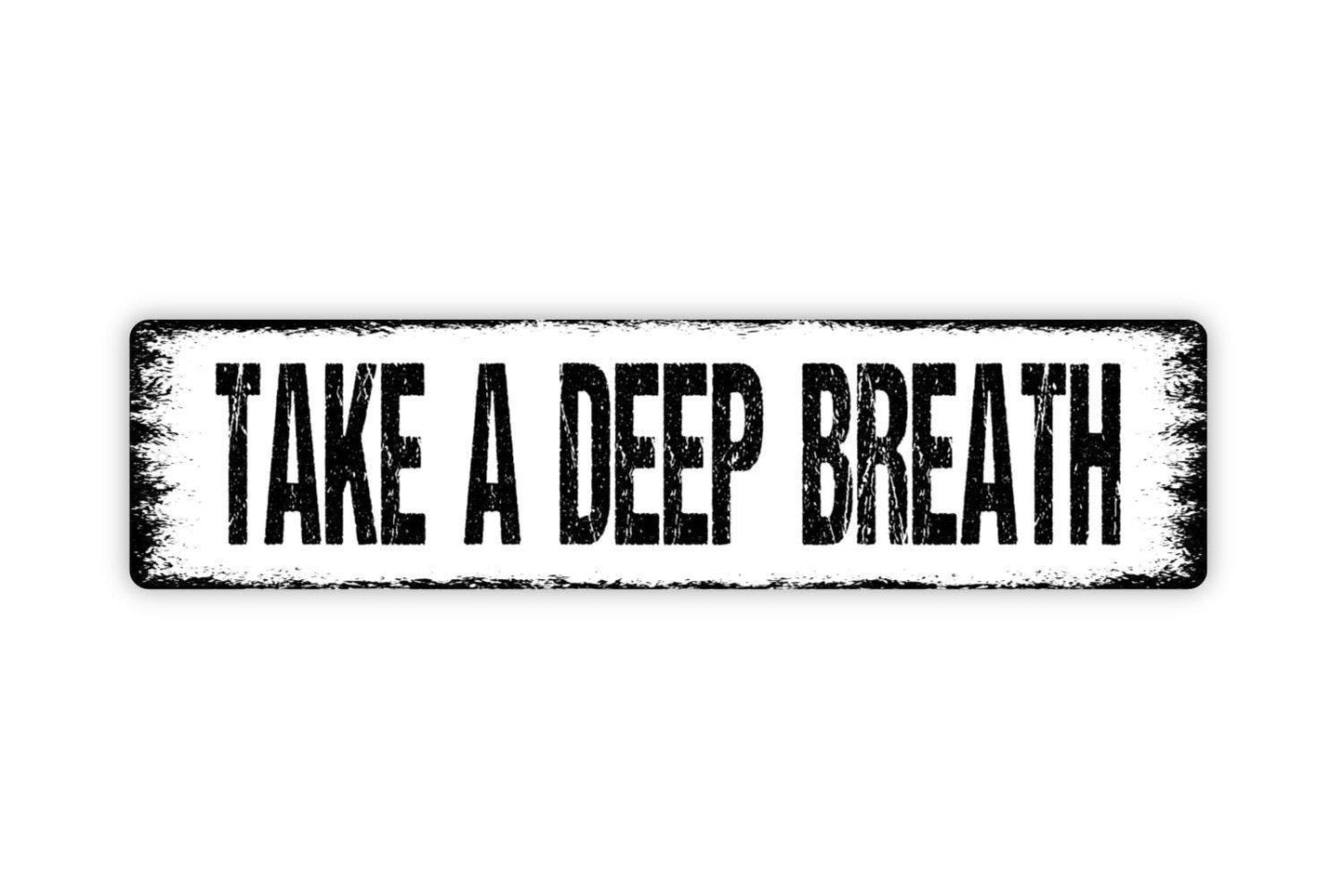 Take A Deep Breath Sign - Vinyl Sticker Or  Metal Street Sign or Door Name Plate Plaque
