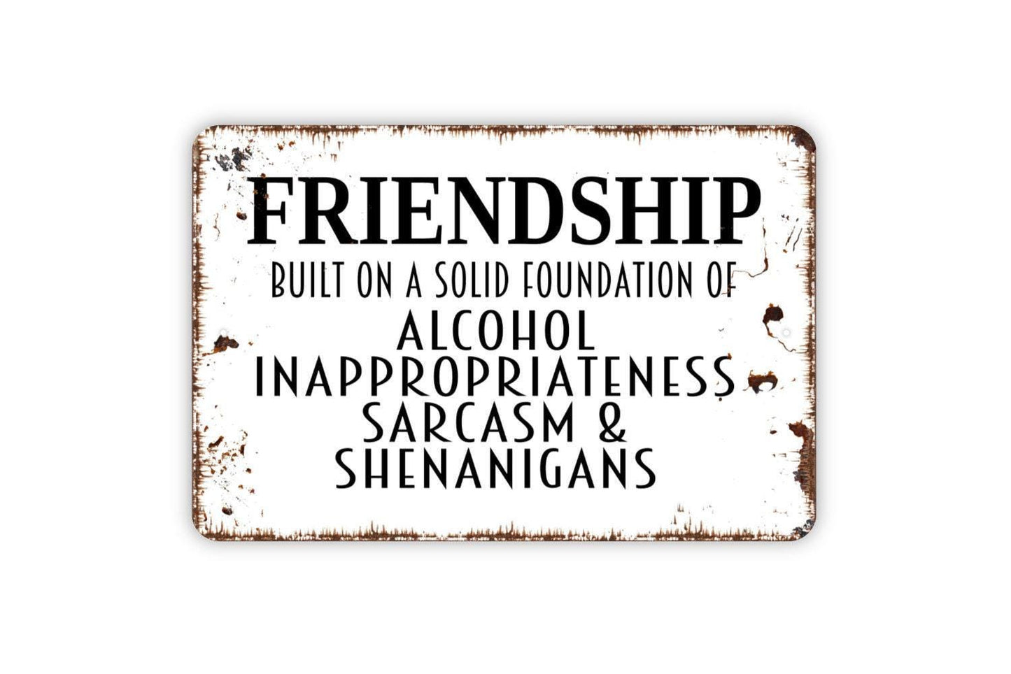 Friendship Built On Alcohol Inappropriateness Sarcasm and Shenanigans Sign – Funny Rustic Sign – Friends Humor Gift Metal Sign or Sticker
