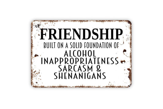 Friendship Built On Alcohol Inappropriateness Sarcasm and Shenanigans Sign – Funny Rustic Sign – Friends Humor Gift Metal Sign or Sticker