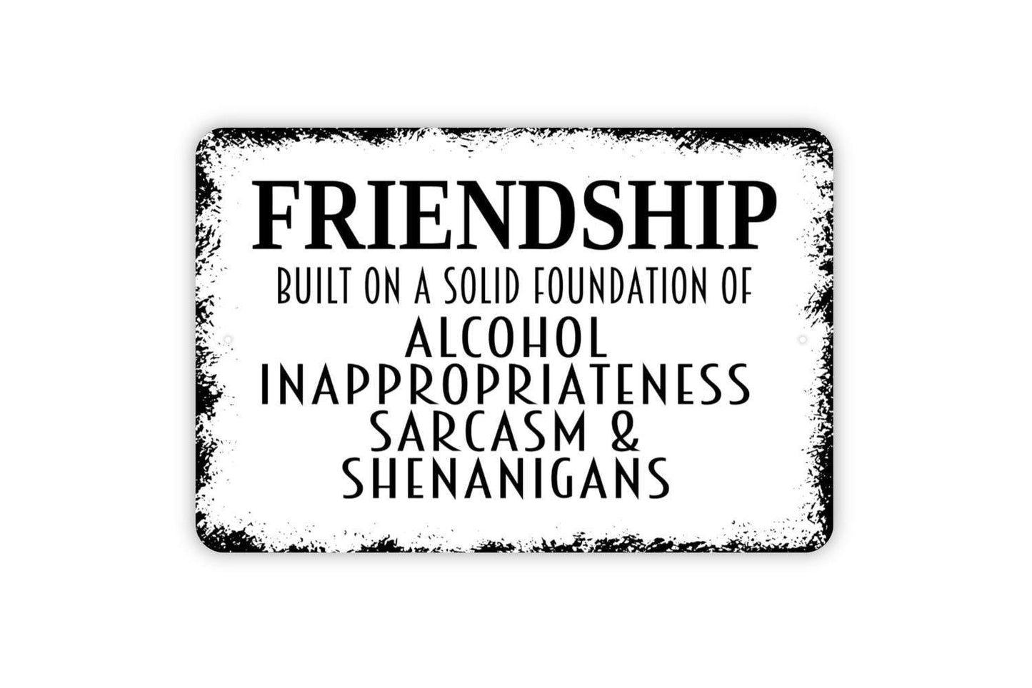 Friendship Built On Alcohol Inappropriateness Sarcasm and Shenanigans Sign – Funny Rustic Sign – Friends Humor Gift Metal Sign or Sticker