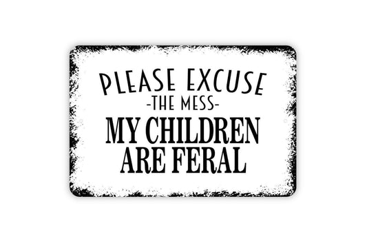 Please Excuse The Mess My Children Are Feral Sign - Funny Welcome Metal Indoor or Outdoor Wall Art